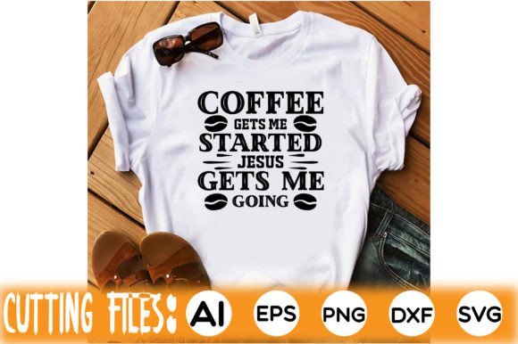 Coffee Gets Me Started, Jesus Gets Me Go T-Shirt Designs